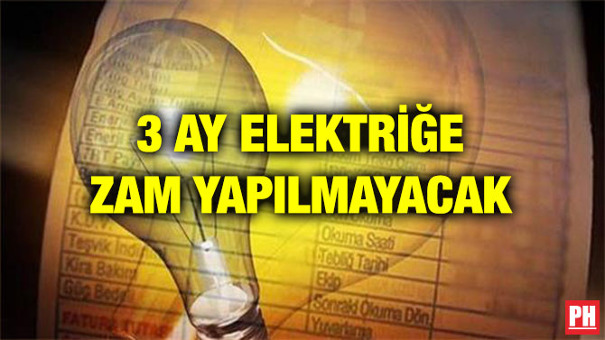 3 AY ELEKTRİĞE ZAM YAPILMAYACAK