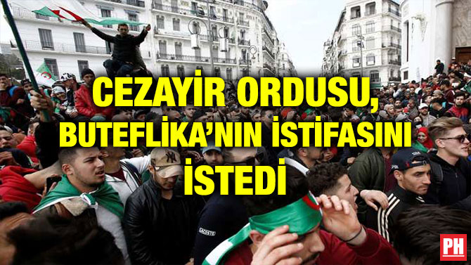 CEZAYİR ORDUSU, BUTEFLİKA’NIN İSTİFASINI İSTEDİ