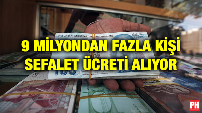 9 MİLYONDAN FAZLA KİŞİ SEFALET ÜCRETİ ALIYOR