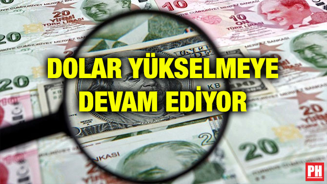 DOLAR YÜKSELMEYE DEVAM EDİYOR