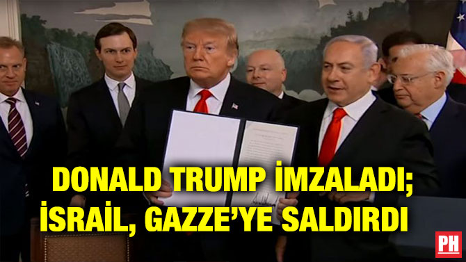 DONALD TRUMP İMZALADI; İSRAİL, GAZZE’YE SALDIRDI