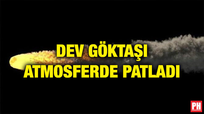DEV GÖKTAŞI ATMOSFERDE PATLADI