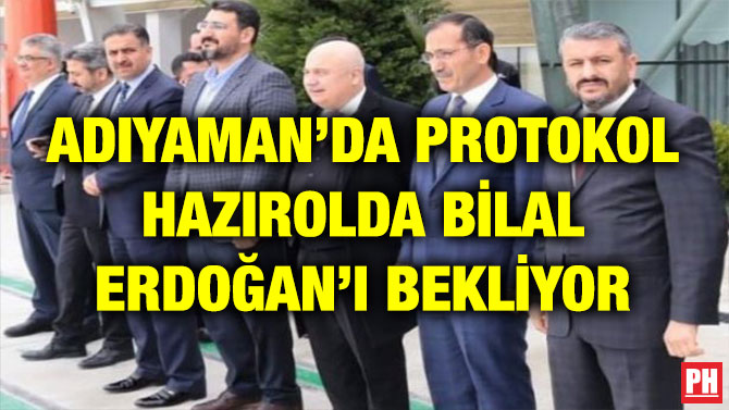 ADIYAMAN’DA PROTOKOL HAZIROLDA BİLAL ERDOĞAN’I BEKLİYOR