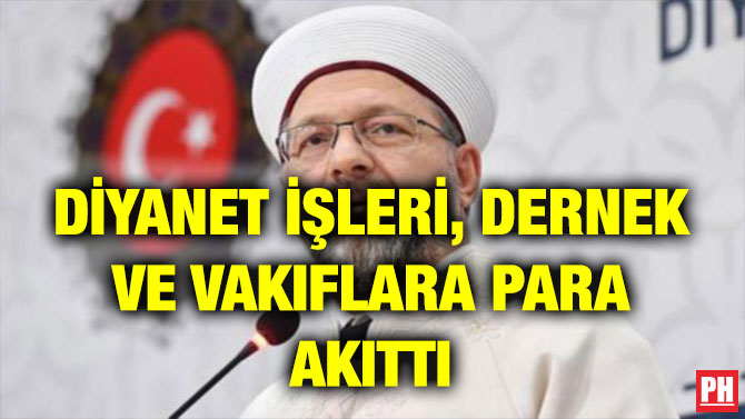 DİYANET İŞLERİ, DERNEK VE VAKIFLARA PARA AKITTI