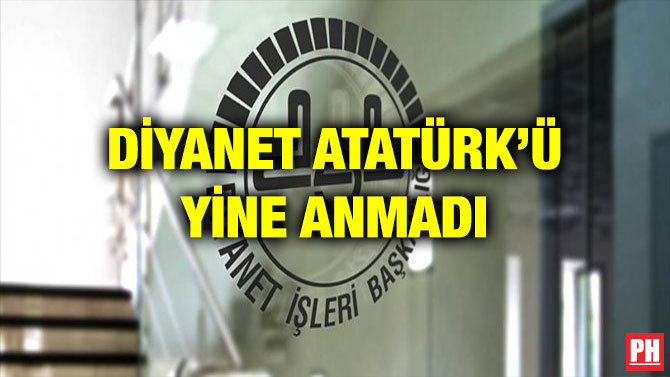 DİYANET ATATÜRK’Ü YİNE ANMADI!