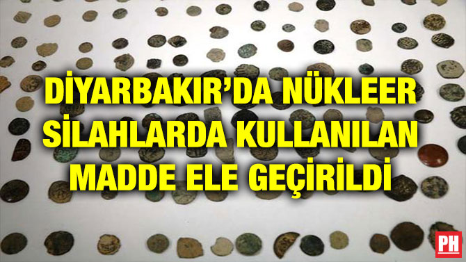 DİYARBAKIR’DA NÜKLEER SİLAHLARDA KULLANILAN MADDE ELE GEÇİRİLDİ