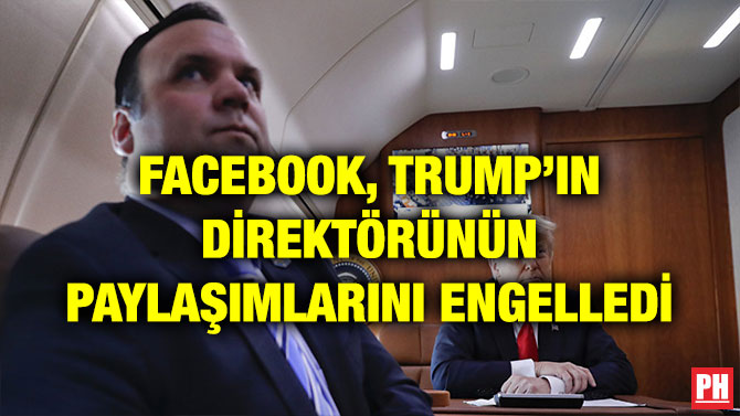 FACEBOOK, TRUMP’IN DİREKTÖRÜNÜN PAYLAŞIMLARINI ENGELLEDİ