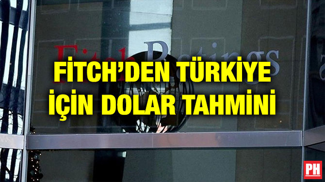 FİTCH’DEN TÜRKİYE İÇİN DOLAR TAHMİNİ
