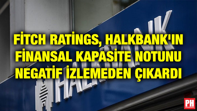 FİTCH RATİNGS, HALKBANK’IN FİNANSAL KAPASİTE NOTUNU NEGATİF İZLEMEDEN ÇIKARDI