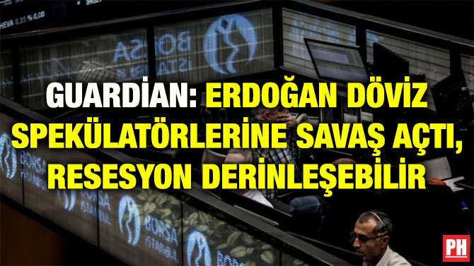GUARDİAN: ERDOĞAN DÖVİZ SPEKÜLATÖRLERİNE SAVAŞ AÇTI, RESESYON DERİNLEŞEBİLİR