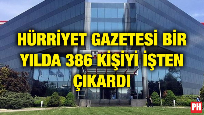 HÜRRİYET GAZETESİ BİR YILDA 386 KİŞİYİ İŞTEN ÇIKARDI