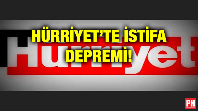 HÜRRİYET’TE İSTİFA DEPREMİ!