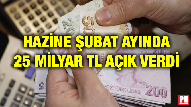 HAZİNE ŞUBAT AYINDA 25 MİLYAR TL AÇIK VERDİ