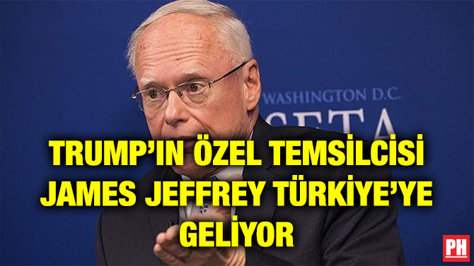 TRUMP’IN ÖZEL TEMSİLCİSİ JAMES JEFFREY TÜRKİYE’YE GELİYOR