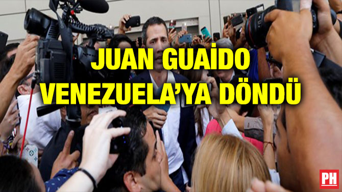 JUAN GUAİDO VENEZUELA’YA DÖNDÜ
