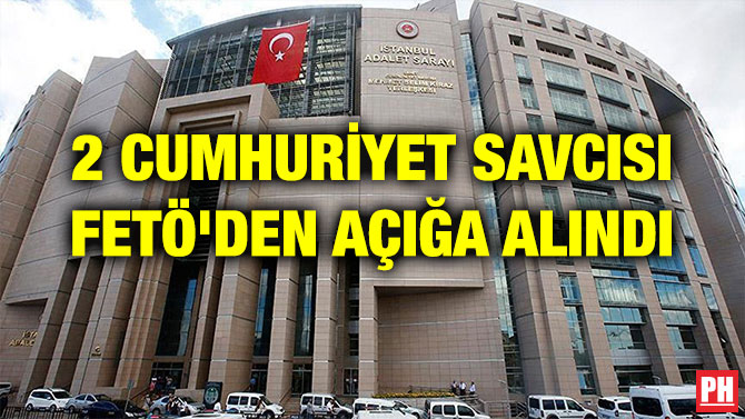 2 CUMHURİYET SAVCISI FETÖ’DEN AÇIĞA ALINDI