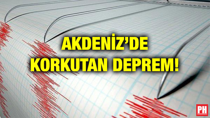 AKDENİZ’DE KORKUTAN DEPREM!