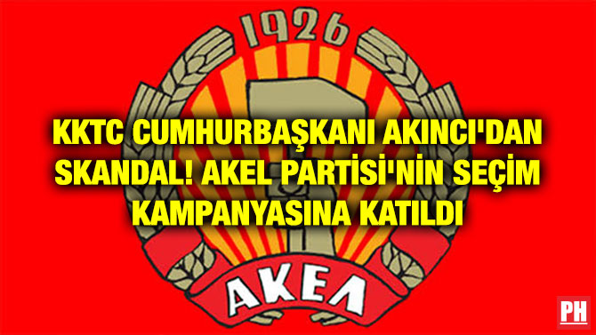KKTC CUMHURBAŞKANI AKINCI’DAN SKANDAL! AKEL PARTİSİ’NİN SEÇİM KAMPANYASINA KATILDI