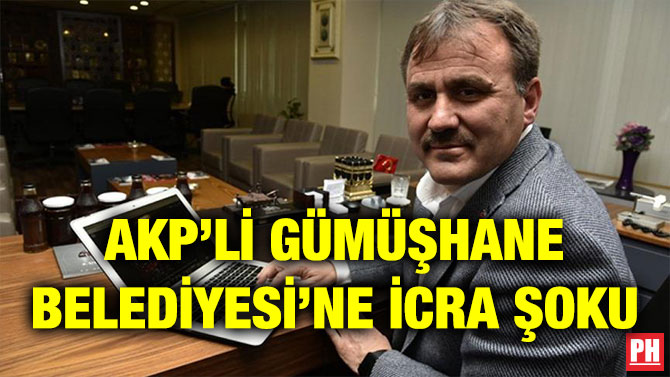 AKP’Lİ GÜMÜŞHANE BELEDİYESİ’NE İCRA ŞOKU