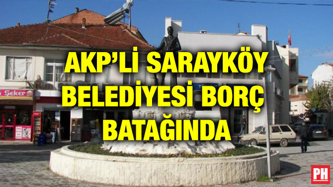 AKP’Lİ SARAYKÖY BELEDİYESİ BORÇ BATAĞINDA