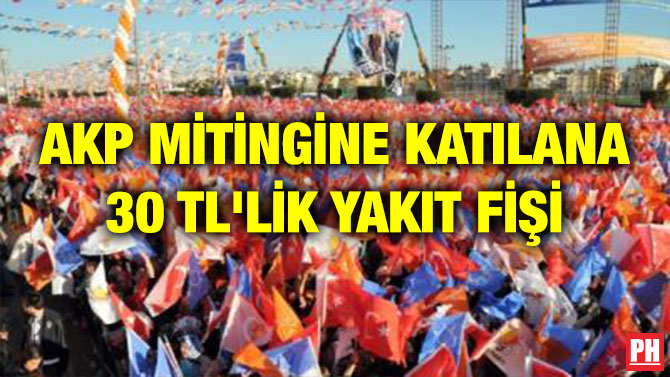 AKP MİTİNGİNE KATILANA 30 TL’LİK YAKIT FİŞİ