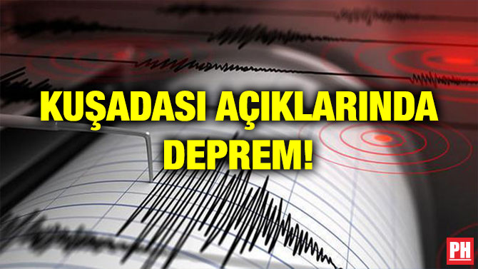 KUŞADASI AÇIKLARINDA DEPREM!