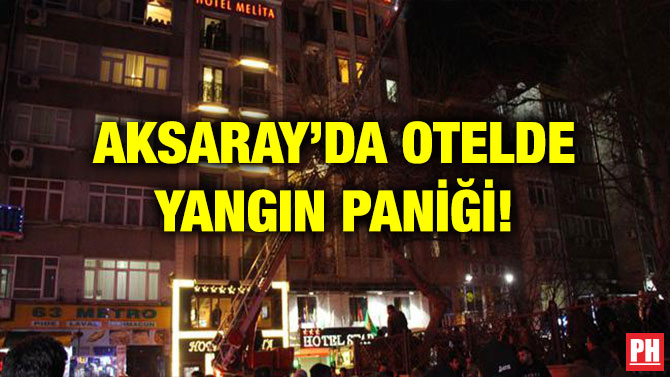 AKSARAY’DA OTELDE YANGIN PANİĞİ!