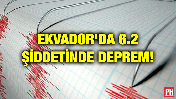 EKVADOR’DA 6.2 ŞİDDETİNDE DEPREM!
