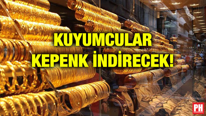 KUYUMCULAR KEPENK İNDİRECEK!