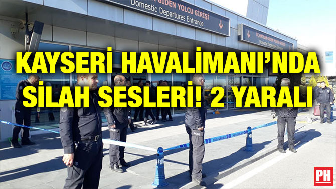 KAYSERİ HAVALİMANI’NDA SİLAH SESLERİ! 2 YARALI