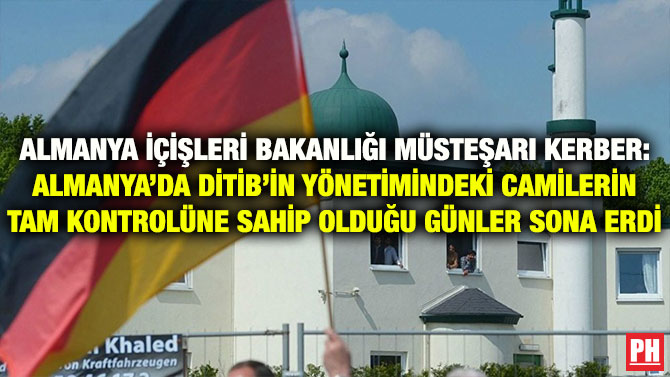ALMANYA İÇİŞLERİ BAKANLIĞI MÜSTEŞARI KERBER: ALMANYA’DA DİTİB’İN YÖNETİMİNDEKİ CAMİLERİN TAM KONTROLÜNE SAHİP OLDUĞU GÜNLER SONA ERDİ