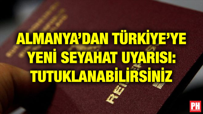 ALMANYA’DAN TÜRKİYE’YE YENİ SEYAHAT UYARISI: TUTUKLANABİLİRSİNİZ