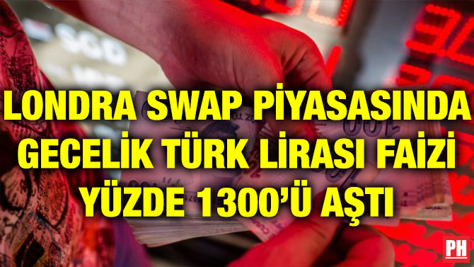 LONDRA SWAP PİYASASINDA GECELİK TÜRK LİRASI FAİZİ YÜZDE 1300’Ü AŞTI