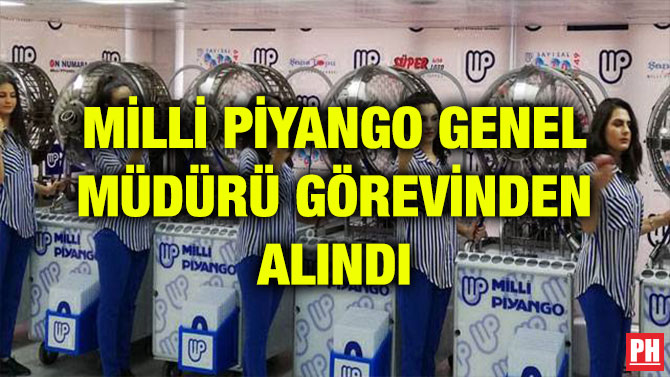 MİLLİ PİYANGO GENEL MÜDÜRÜ GÖREVİNDEN ALINDI
