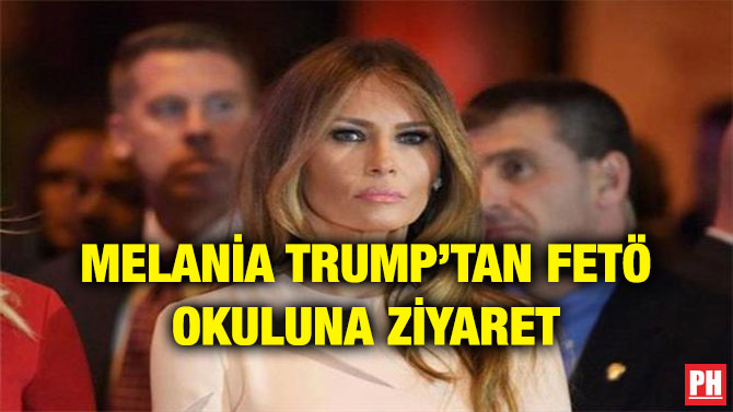 MELANİA TRUMP’TAN FETÖ OKULUNA ZİYARET