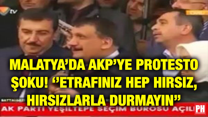 MALATYA’DA AKP’YE PROTESTO ŞOKU! ‘’ETRAFINIZ HEP HIRSIZ, HIRSIZLARLA DURMAYIN’’