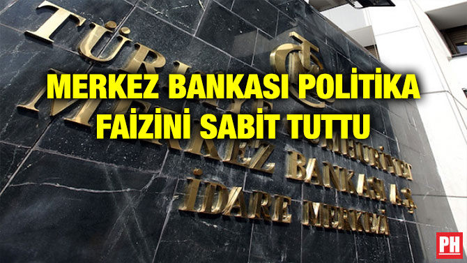 MERKEZ BANKASI POLİTİKA FAİZİNİ SABİT TUTTU