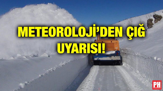 METEOROLOJİ’DEN ÇIĞ UYARISI!