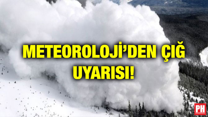 METEOROLOJİ’DEN ÇIĞ UYARISI!