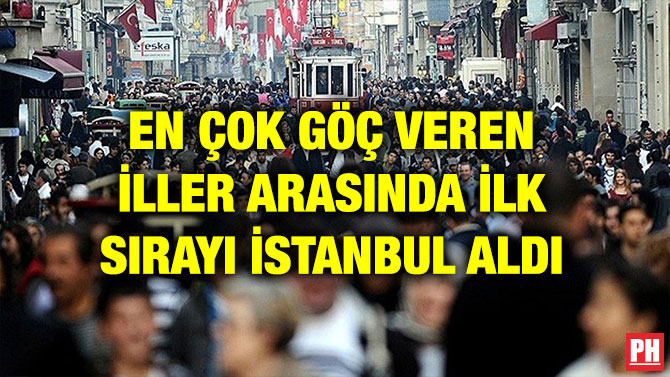 EN ÇOK GÖÇ VEREN İLLER ARASINDA İLK SIRAYI İSTANBUL ALDI