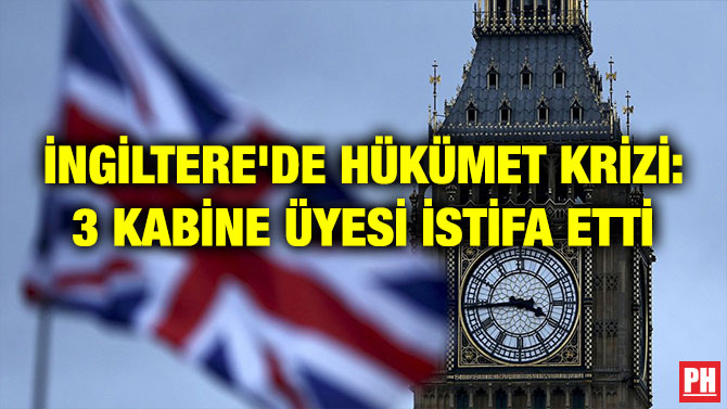 İNGİLTERE’DE HÜKÜMET KRİZİ: 3 KABİNE ÜYESİ İSTİFA ETTİ