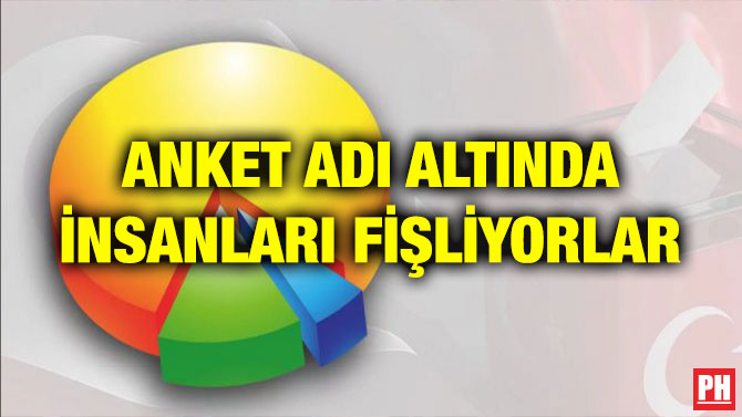 ANKET ADI ALTINDA İNSANLARI FİŞLİYORLAR