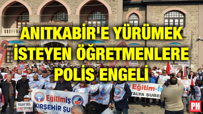 ANITKABİR’E YÜRÜMEK İSTEYEN ÖĞRETMENLERE POLİS ENGELİ