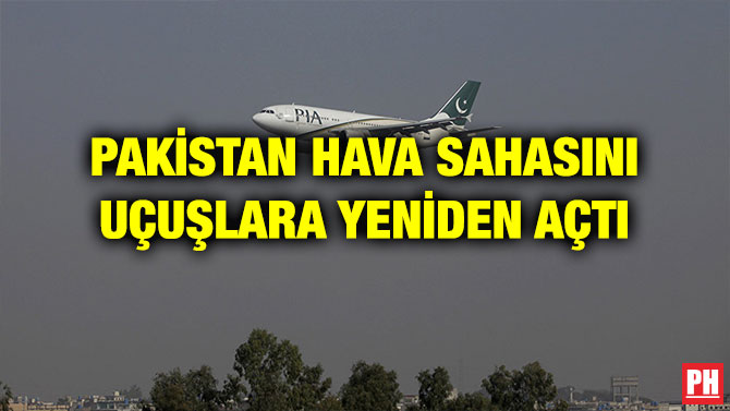 PAKİSTAN HAVA SAHASINI UÇUŞLARA YENİDEN AÇTI