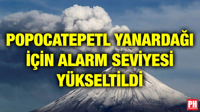 POPOCATEPETL YANARDAĞI İÇİN ALARM SEVİYESİ YÜKSELTİLDİ
