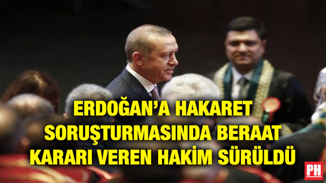 ERDOĞAN’A HAKARET SORUŞTURMASINDA BERAAT KARARI VEREN HAKİM SÜRÜLDÜ