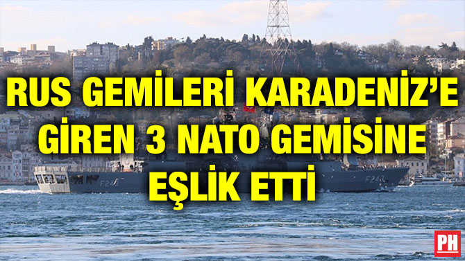 RUS GEMİLERİ KARADENİZ’E GİREN 3 NATO GEMİSİNE EŞLİK ETTİ