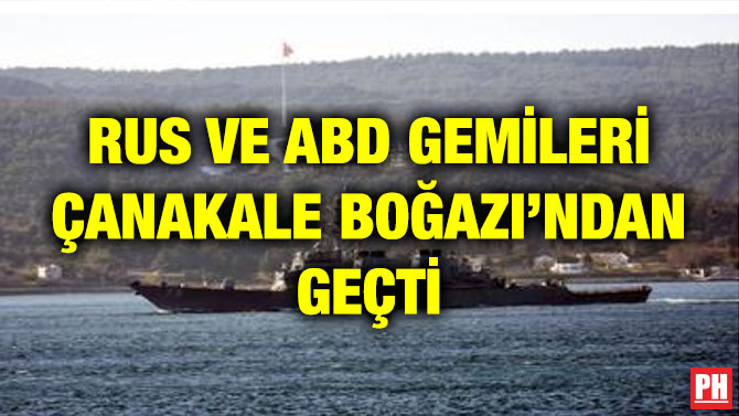 RUS VE ABD GEMİLERİ ÇANAKALE BOĞAZI’NDAN GEÇTİ