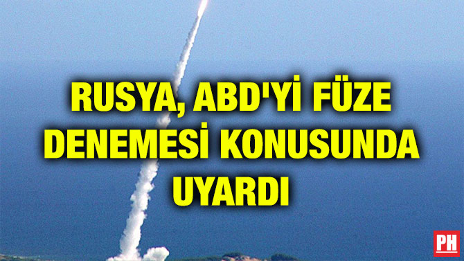 RUSYA, ABD’Yİ FÜZE DENEMESİNE KONUSUNDA UYARDI