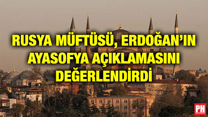 RUSYA MÜFTÜSÜ, ERDOĞAN’IN AYASOFYA AÇIKLAMASINI DEĞERLENDİRDİ